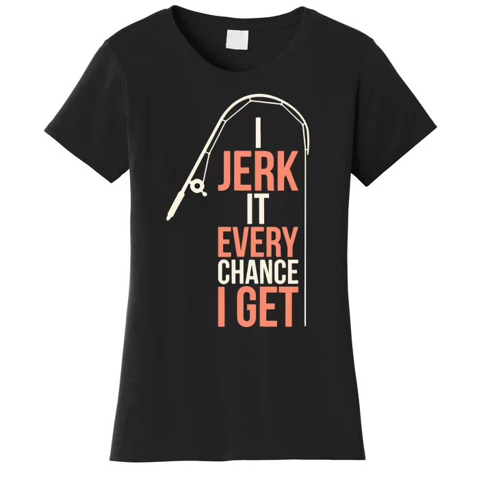 I Jerk It Every Chance I Get Women's T-Shirt