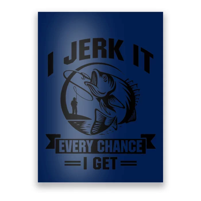 I Jerk It Every Chance I Get Funny Fishing Gift Poster