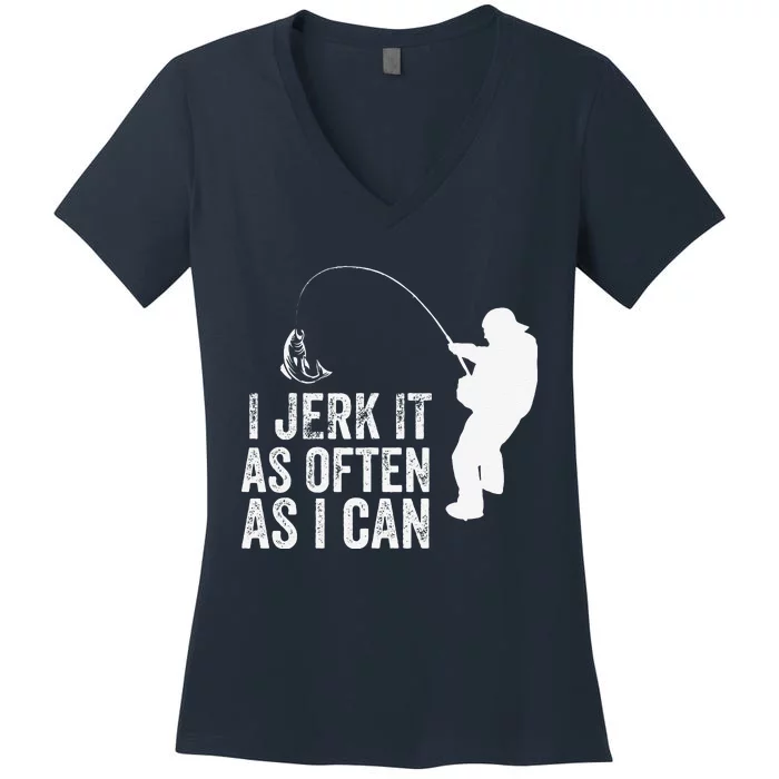 I Jerk It As Often As I Can Funny Humor Fishing Women's V-Neck T-Shirt