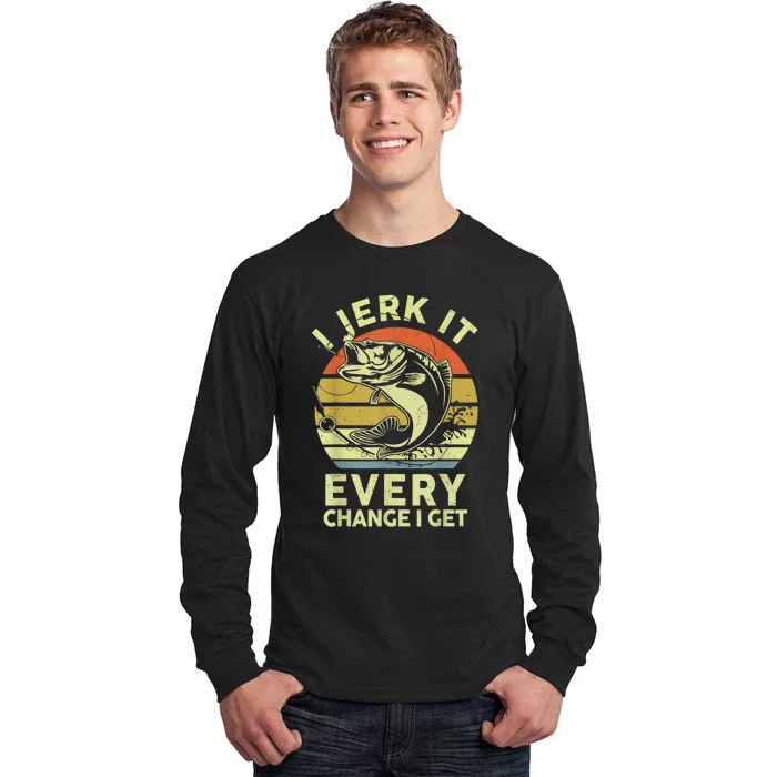 I Jerk It Every Chance I Get Funny Fishing Tall Long Sleeve T-Shirt