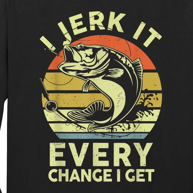 I Jerk It Every Chance I Get Funny Fishing Tall Long Sleeve T-Shirt