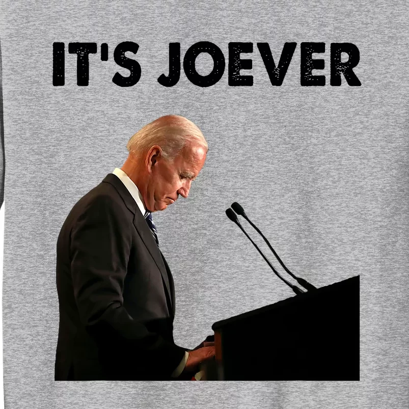 ItS Joever Joe Biden America Usa Its Joever Funny Saying Tall Sweatshirt