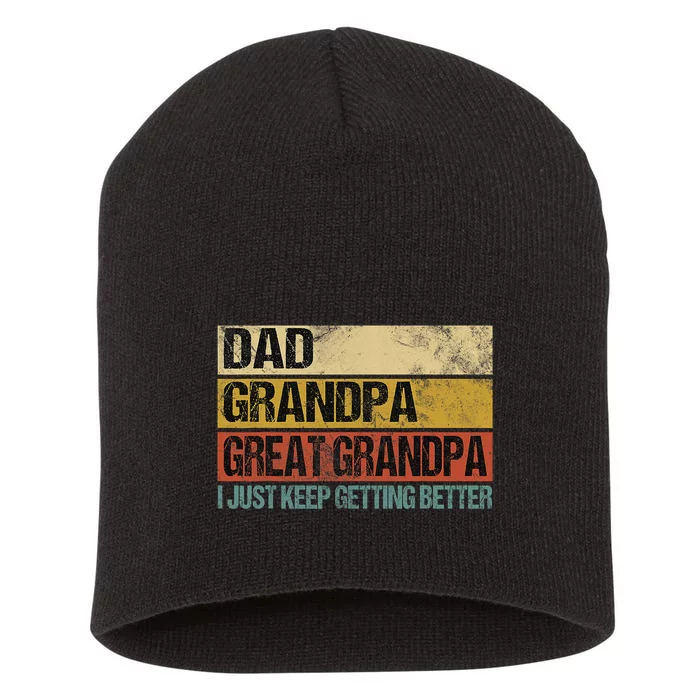 I Just Keep Getting Better Dad Grandpa Great Grandpa Short Acrylic Beanie