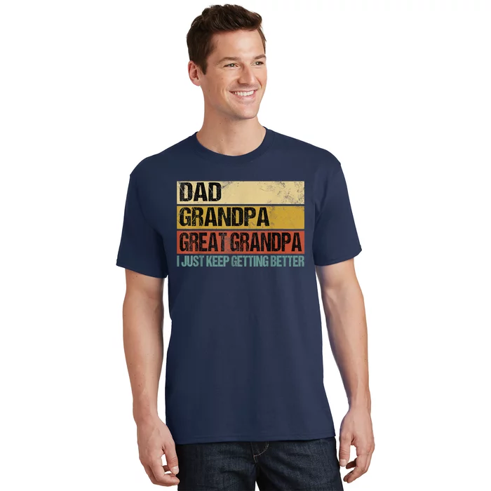 I Just Keep Getting Better Dad Grandpa Great Grandpa T-Shirt