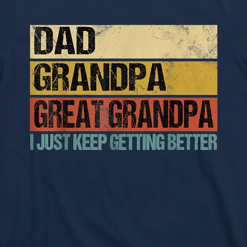 I Just Keep Getting Better Dad Grandpa Great Grandpa T-Shirt