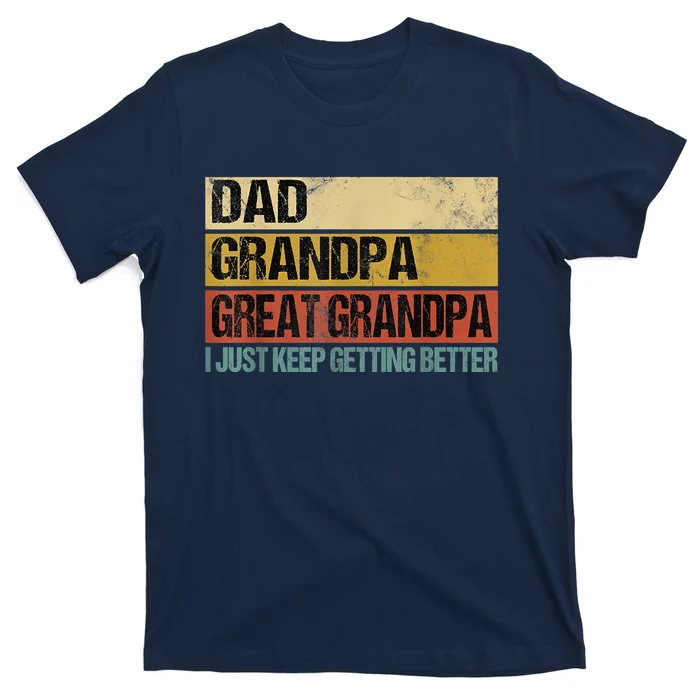 I Just Keep Getting Better Dad Grandpa Great Grandpa T-Shirt