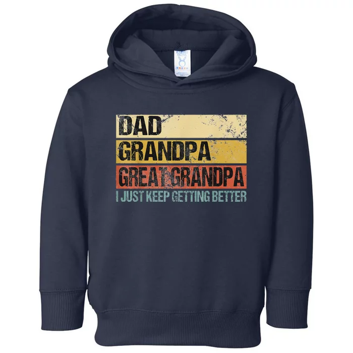 I Just Keep Getting Better Dad Grandpa Great Grandpa Toddler Hoodie