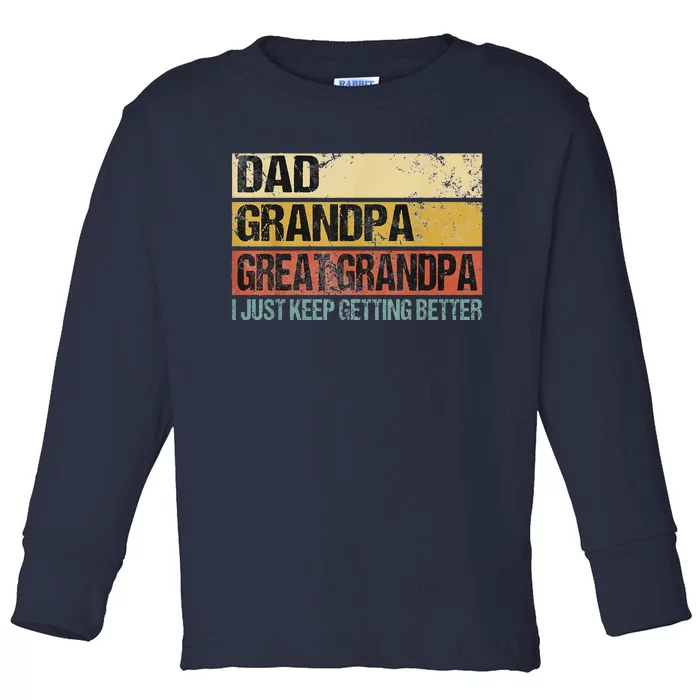 I Just Keep Getting Better Dad Grandpa Great Grandpa Toddler Long Sleeve Shirt