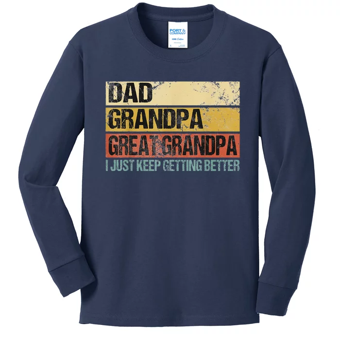 I Just Keep Getting Better Dad Grandpa Great Grandpa Kids Long Sleeve Shirt