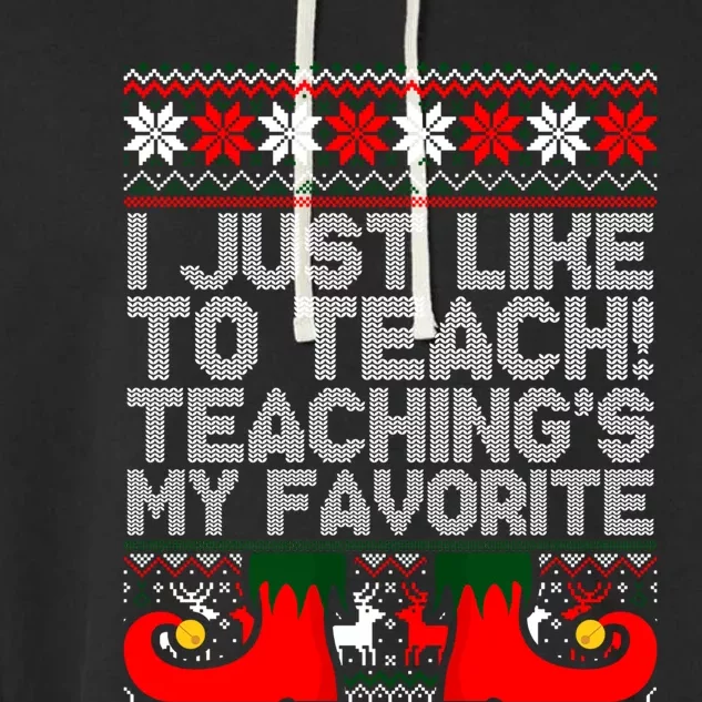 I Just Like To Teach TeachingS My Favorite Ugly Sweater Gift Garment-Dyed Fleece Hoodie