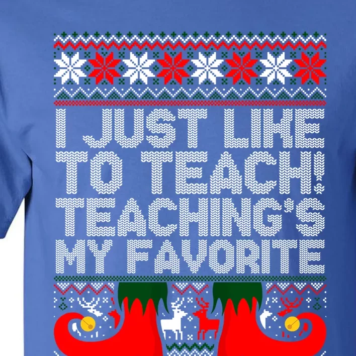 I Just Like To Teach TeachingS My Favorite Ugly Sweater Gift Tall T-Shirt