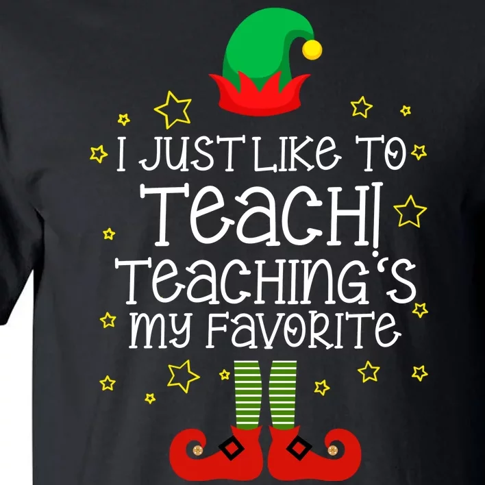 I Just Like To Teach, Teaching's My Favorite Elves Christmas Tall T-Shirt