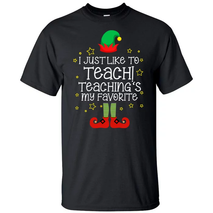 I Just Like To Teach, Teaching's My Favorite Elves Christmas Tall T-Shirt