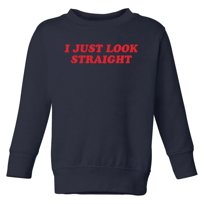 I Just Look Straight Toddler Sweatshirt