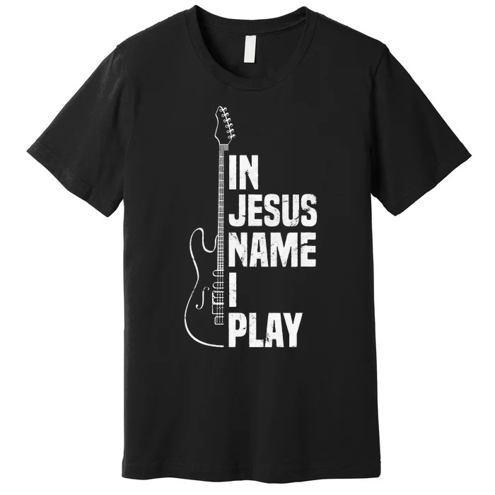 In Jesus Name I Play Guitar Christian Guitar Player Premium T-Shirt