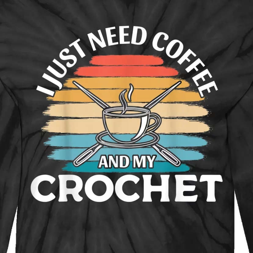 I Just Need Coffee And My Crochet Tie-Dye Long Sleeve Shirt