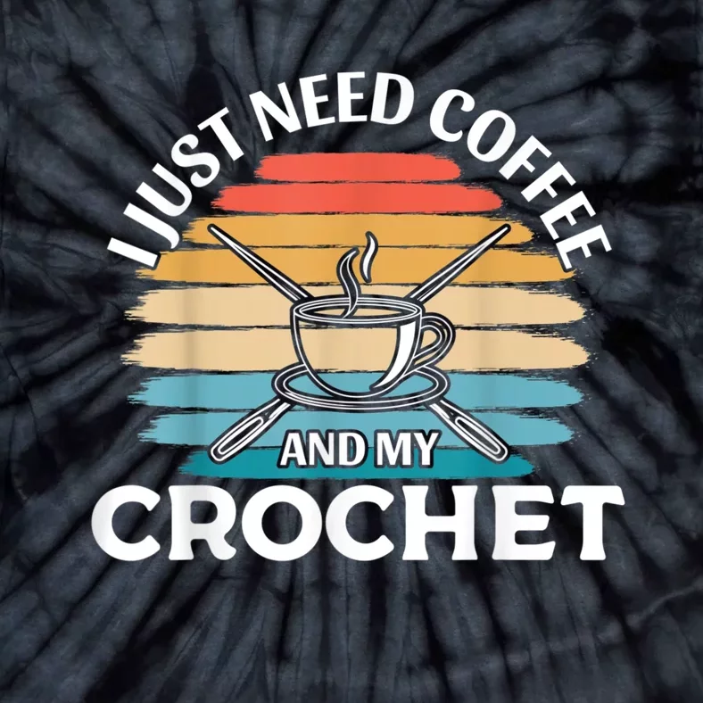 I Just Need Coffee And My Crochet Tie-Dye T-Shirt