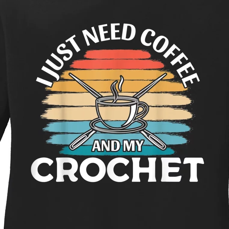 I Just Need Coffee And My Crochet Ladies Long Sleeve Shirt