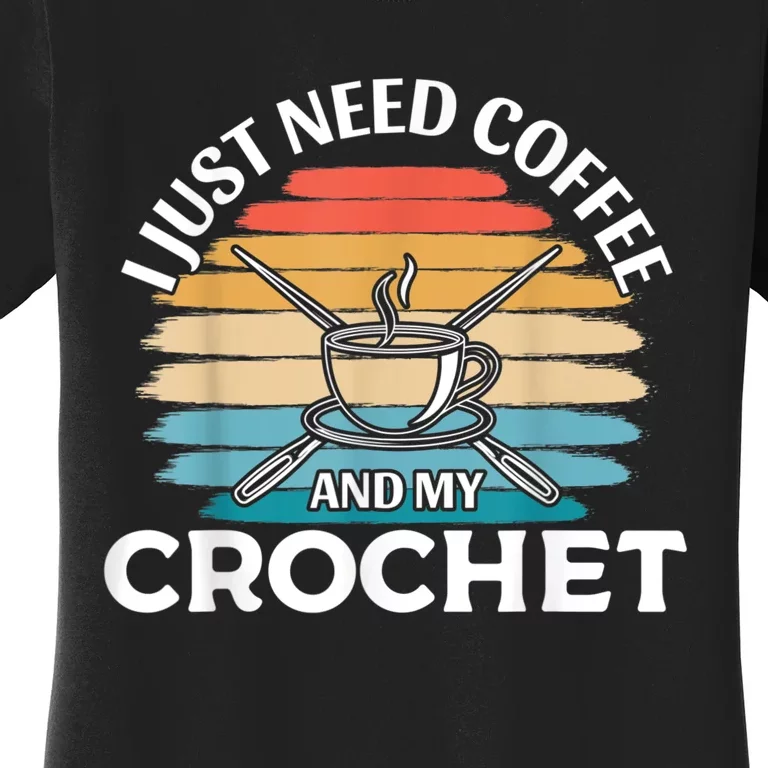 I Just Need Coffee And My Crochet Women's T-Shirt