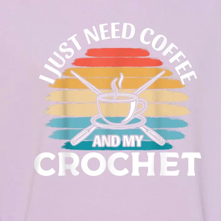 I Just Need Coffee And My Crochet Garment-Dyed Sweatshirt