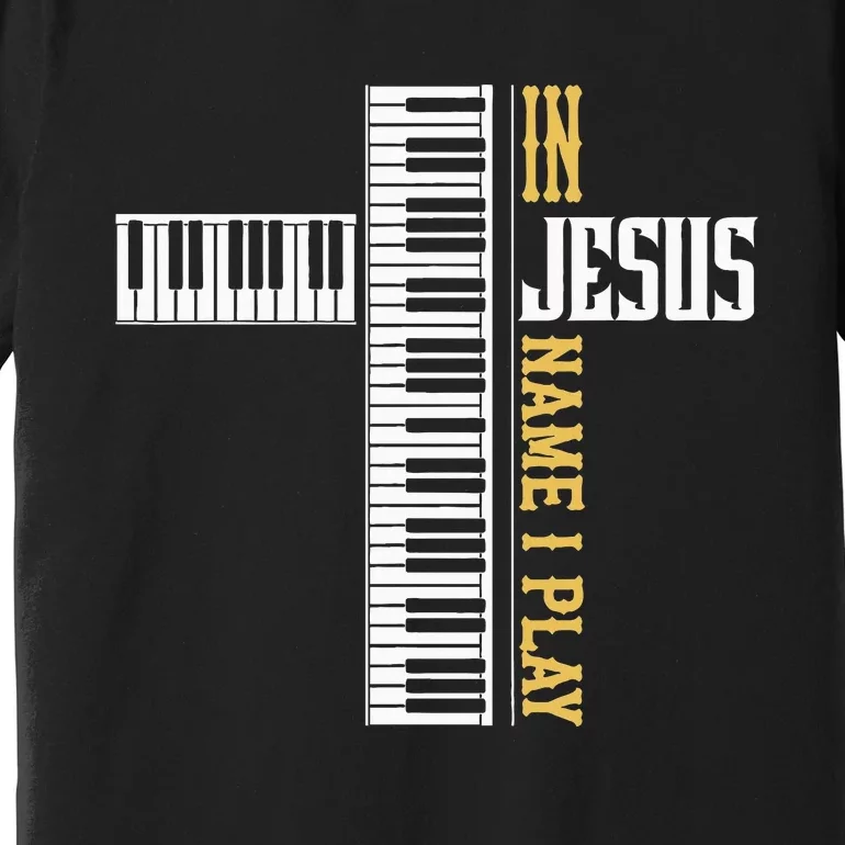 In Jesus Name I Play Christian Pianist Piano Lover Premium T-Shirt