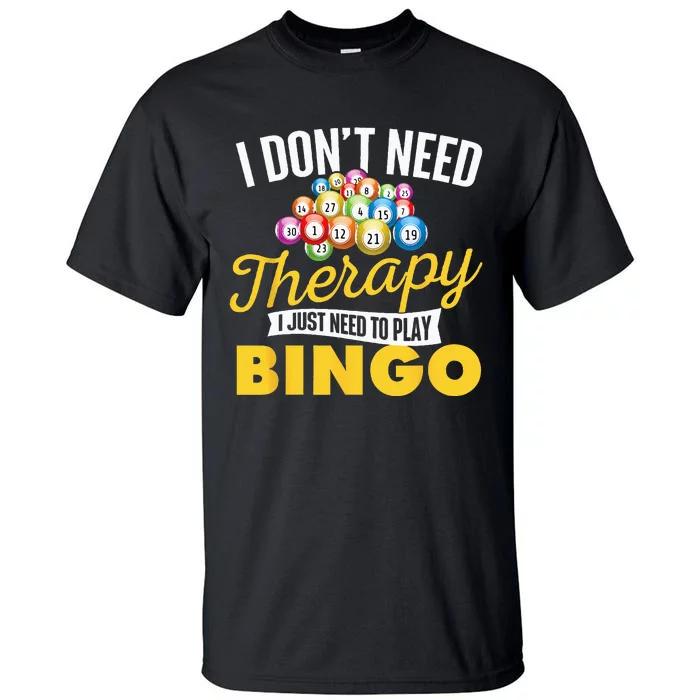 I Just Need To Play Bingo Bingo Lover Gambler Gambling Tall T-Shirt