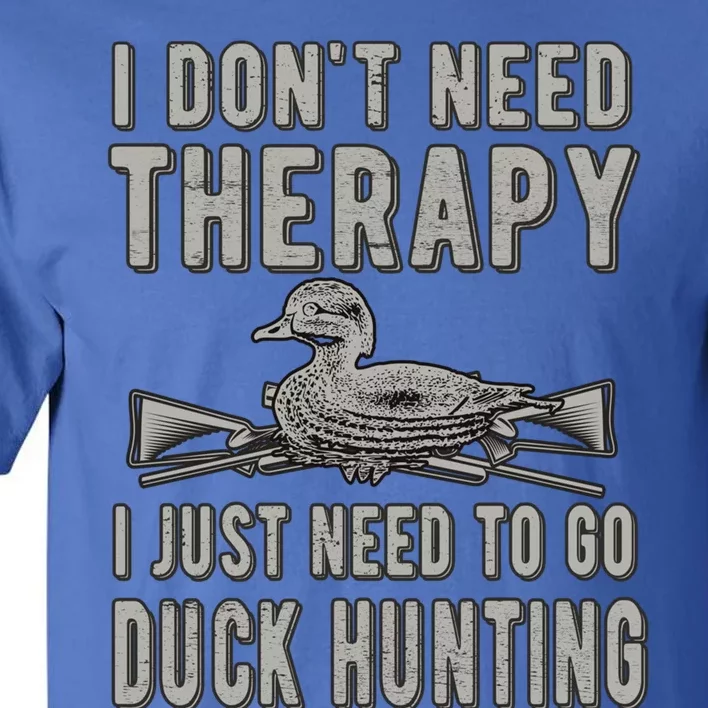 I Just Need To Go Duck Hunting Lover Duck Hunter Cute Gift Tall T-Shirt