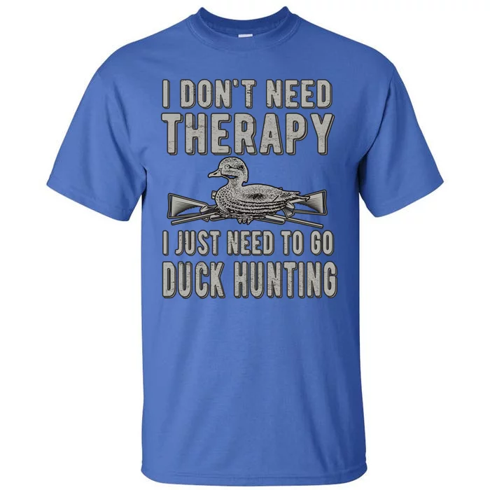 I Just Need To Go Duck Hunting Lover Duck Hunter Cute Gift Tall T-Shirt