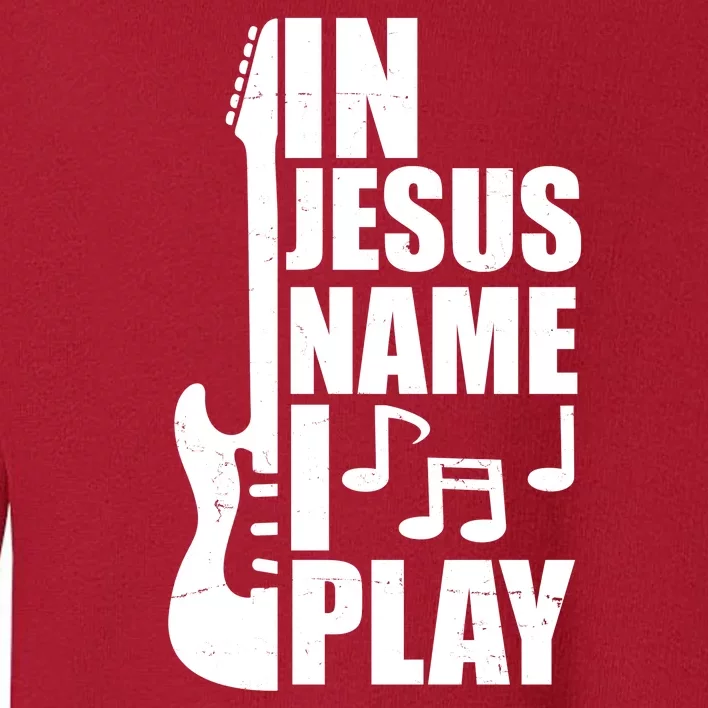 In Jesus Name I Play Guitar Toddler Sweatshirt