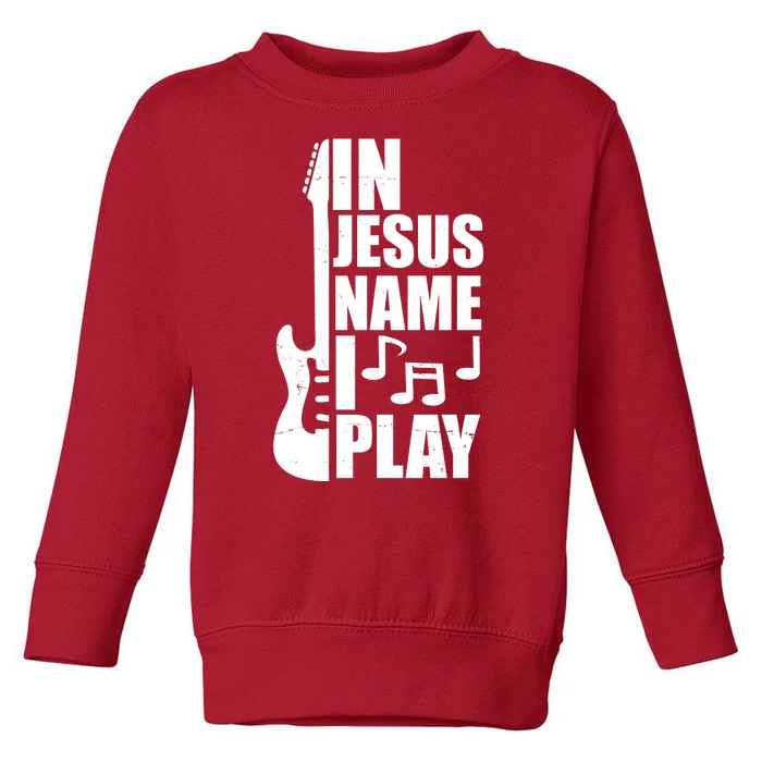 In Jesus Name I Play Guitar Toddler Sweatshirt