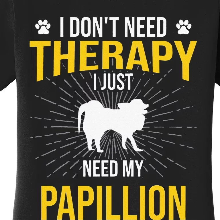 I Just Need My Papillion Dog Lover Therapy Women's T-Shirt