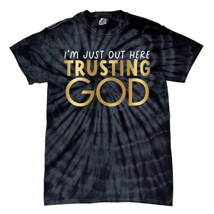 I'm Just Out Here Trusting God Christian Believers God Love Tie-Dye T-Shirt