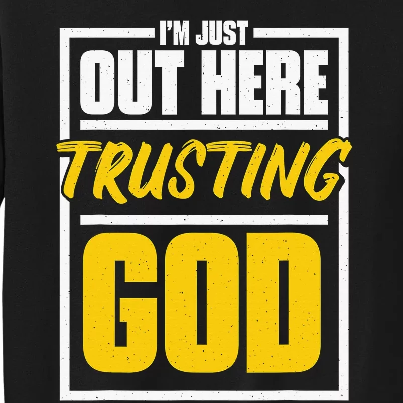 I'M Just Out Here Trusting God Christian Jesus Believer Tall Sweatshirt