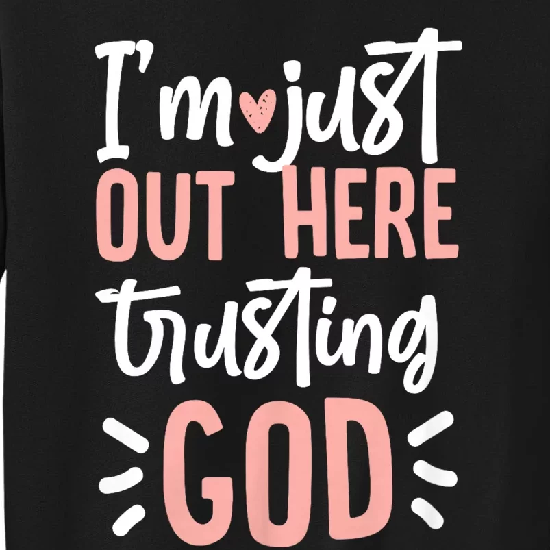 IM Just Out Here Trusting God Christian Designs Tall Sweatshirt