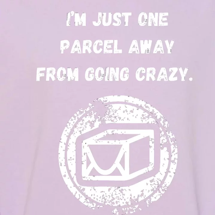 I'm Just One Parcel Away From Going Crazy Garment-Dyed Sweatshirt