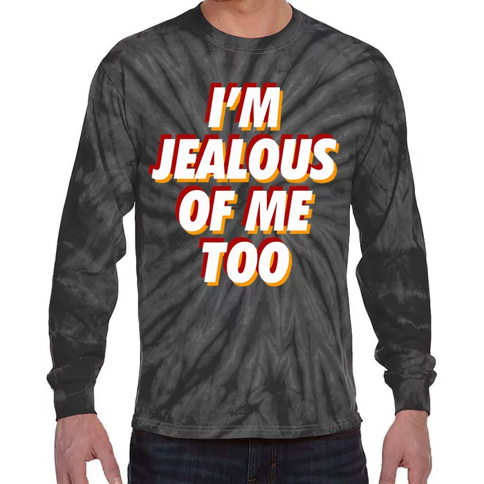 IM Jealous Of Me Too Funny Saying Sarcastic Tie-Dye Long Sleeve Shirt