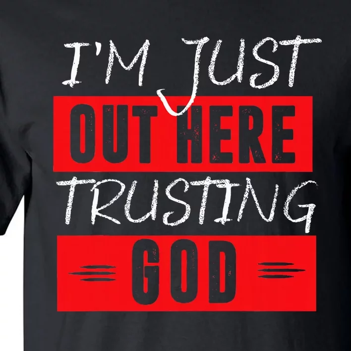 IM Just Out Here Trusting God Tall T-Shirt