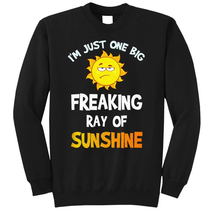 Im Just One Big Freaking Ray Of Sunshine Funny Idea Tall Sweatshirt