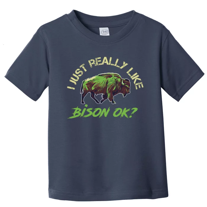 I Just Really Like Bison OK? Toddler T-Shirt