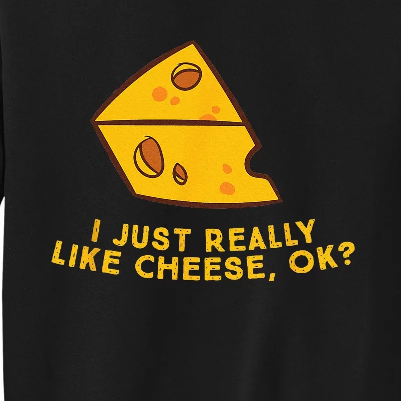 I Just Really Like Cheese Ok Funny Cheese Lover Food Humor Tall Sweatshirt