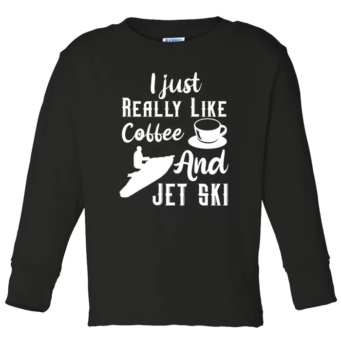 I Just Really Like Coffee And Jet Ski Water Sport Jet Skiing Gift For Skier Toddler Long Sleeve Shirt