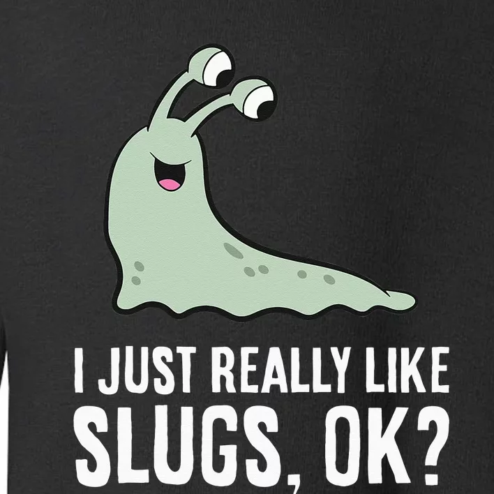 I Just Really Like Slugs Ok Funny Slug Toddler Sweatshirt