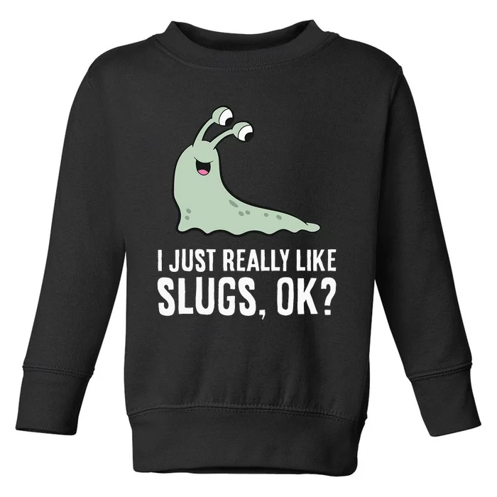 I Just Really Like Slugs Ok Funny Slug Toddler Sweatshirt