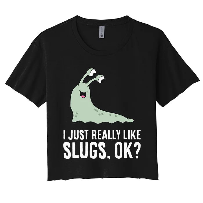 I Just Really Like Slugs Ok Funny Slug Women's Crop Top Tee