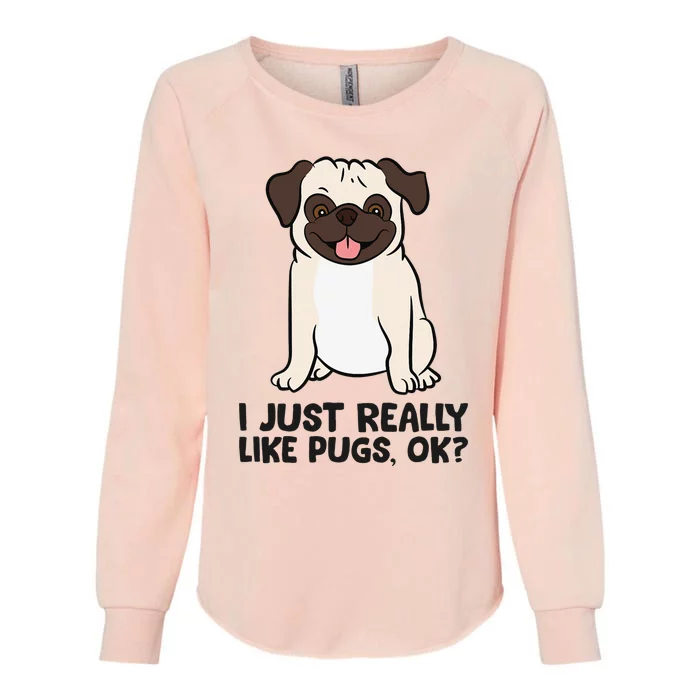 I Just Really Like Pugs. Ok Puppy Dog Pug Owner Womens California Wash Sweatshirt