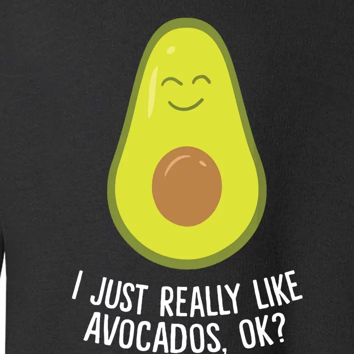 I Just Really Like Avocados Okay Funny Avocado Toddler Sweatshirt