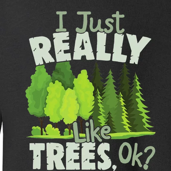 I Just Really Like Trees, Ok Love Trees Toddler Sweatshirt