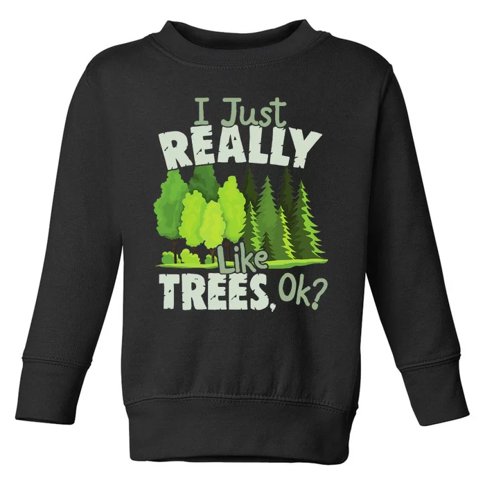 I Just Really Like Trees, Ok Love Trees Toddler Sweatshirt