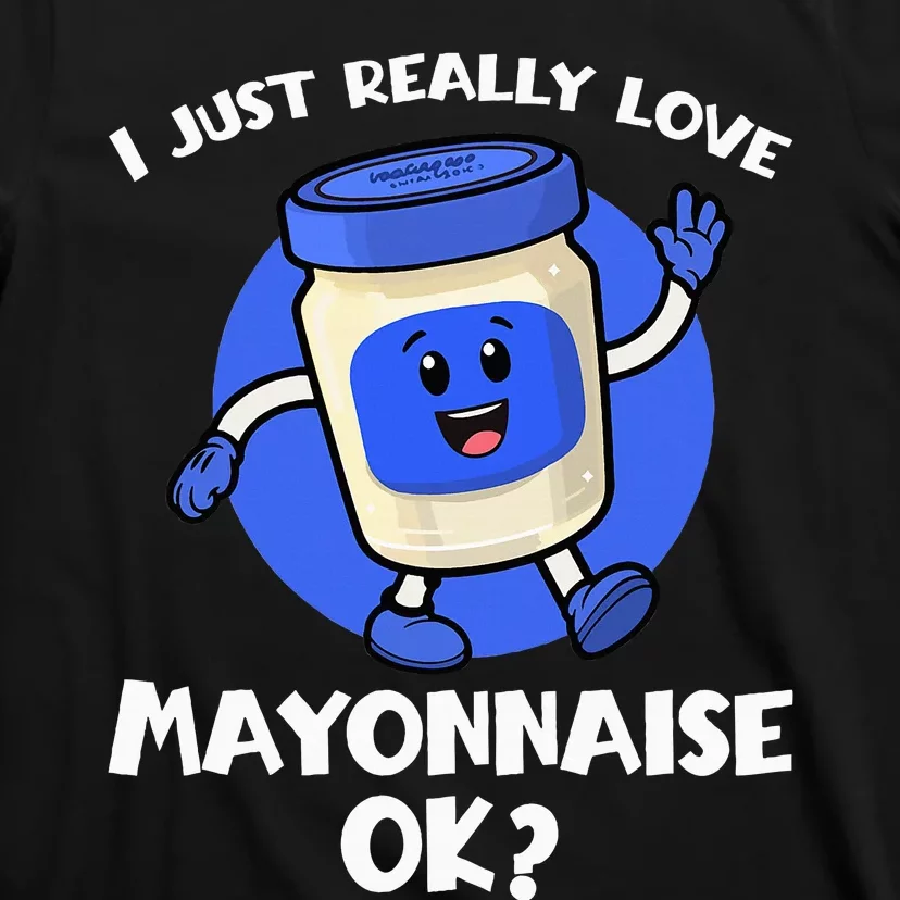 I Just Really Love Mayo Ok Cartoon Mayonnaise T-Shirt