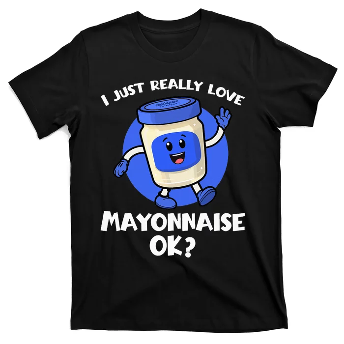 I Just Really Love Mayo Ok Cartoon Mayonnaise T-Shirt